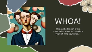 This can be the part of the
presentation where you introduce
yourself, write your email…
WHOA!
 