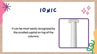 It can be most easily recognized by
the scrolled capital on top of the
columns.
 