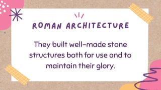 They built well-made stone
structures both for use and to
maintain their glory.
 
