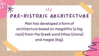 Man has developed a form of
architecture based on megaliths (a big
rock) from the Greek word lithos (stone)
and megas (big).
 