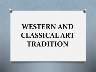 WESTERN AND
CLASSICAL ART
TRADITION
 