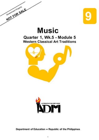 1
N
O T
Music
Quarter 1, Wk.5 - Module 5
Western Classical Art Traditions
Department of Education ● Republic of the Philippines
9
 