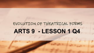 EVOLUTION OF THEATRICAL FORMS
ARTS 9 - LESSON 1 Q4
 