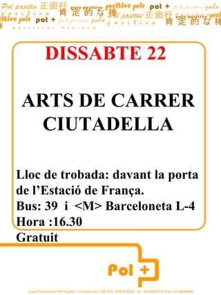 DISSABTE 22

ARTS DE CARRER
  CIUTADELLA

Lloc de trobada: davant la porta
de l’Estació de França.
Bus: 39 i <M> Barceloneta L-4
Hora :16.30
Gratuit
 