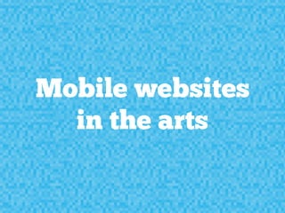 Mobile websites
  in the arts
 