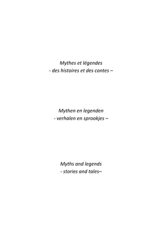 Mythes et légendes
- des histoires et des contes –
Mythen en legenden
- verhalen en sprookjes –
Myths and legends
- stories and tales–
 