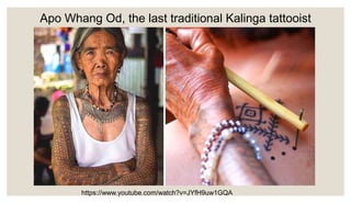 Apo Whang Od, the last traditional Kalinga tattooist
https://www.youtube.com/watch?v=JYfH9uw1GQA
 