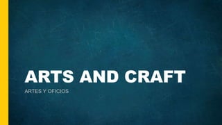 ARTS AND CRAFT
ARTES Y OFICIOS
 