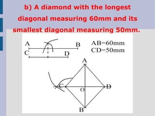 b) A diamond with the longest
diagonal measuring 60mm and its
smallest diagonal measuring 50mm.
 