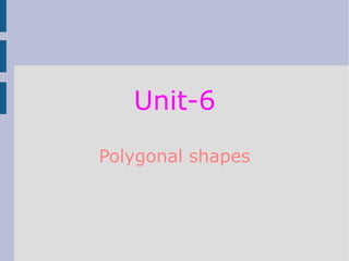 Unit-6
Polygonal shapes
 