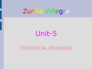 Zuriñe Viñegra
Unit-5
TECHNICAL DRAWING
 