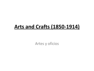 Arts and Crafts (1850-1914)
Artes y oficios
 