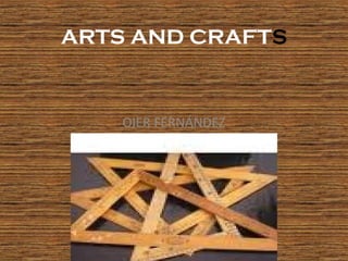 ARTS AND CRAFTS
OIER FERNÁNDEZ
 