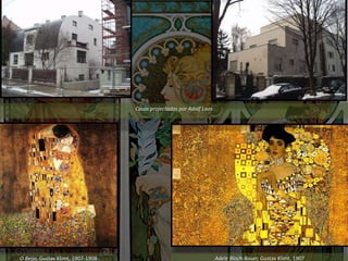 Casas projectadas por Adolf Loos
O Beijo, Gustav Klimt, 1907-1908 Adele Bloch-Bauer, Gustav Klimt, 1907
 
