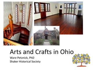 Arts and Crafts in Ohio
Ware Petznick, PhD
Shaker Historical Society
 