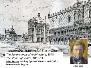 The Seven Lamps of Architecture, 1848
The Stones of Venice, 1851-53
John Ruskin, Leading figure of the Arts and Crafts
Movement in England
1819-1900
 