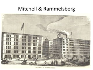 Mitchell & Rammelsberg
• Founded in 1847, this partnership brought
Irish and German craftsmen together
• Rammelsberg d. 1863 but company continued
until 1881 as Mitchell & Rammelsberg
• The Robert Mitchell Furniture Co. carried on
until 1940
Their furniture was shipped across the country
 