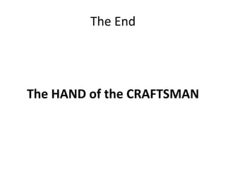 The End
The HAND of the CRAFTSMAN
 
