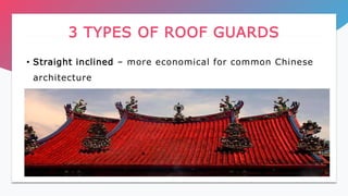 • Straight inclined – more economical for common Chinese
architecture
3 TYPES OF ROOF GUARDS
 