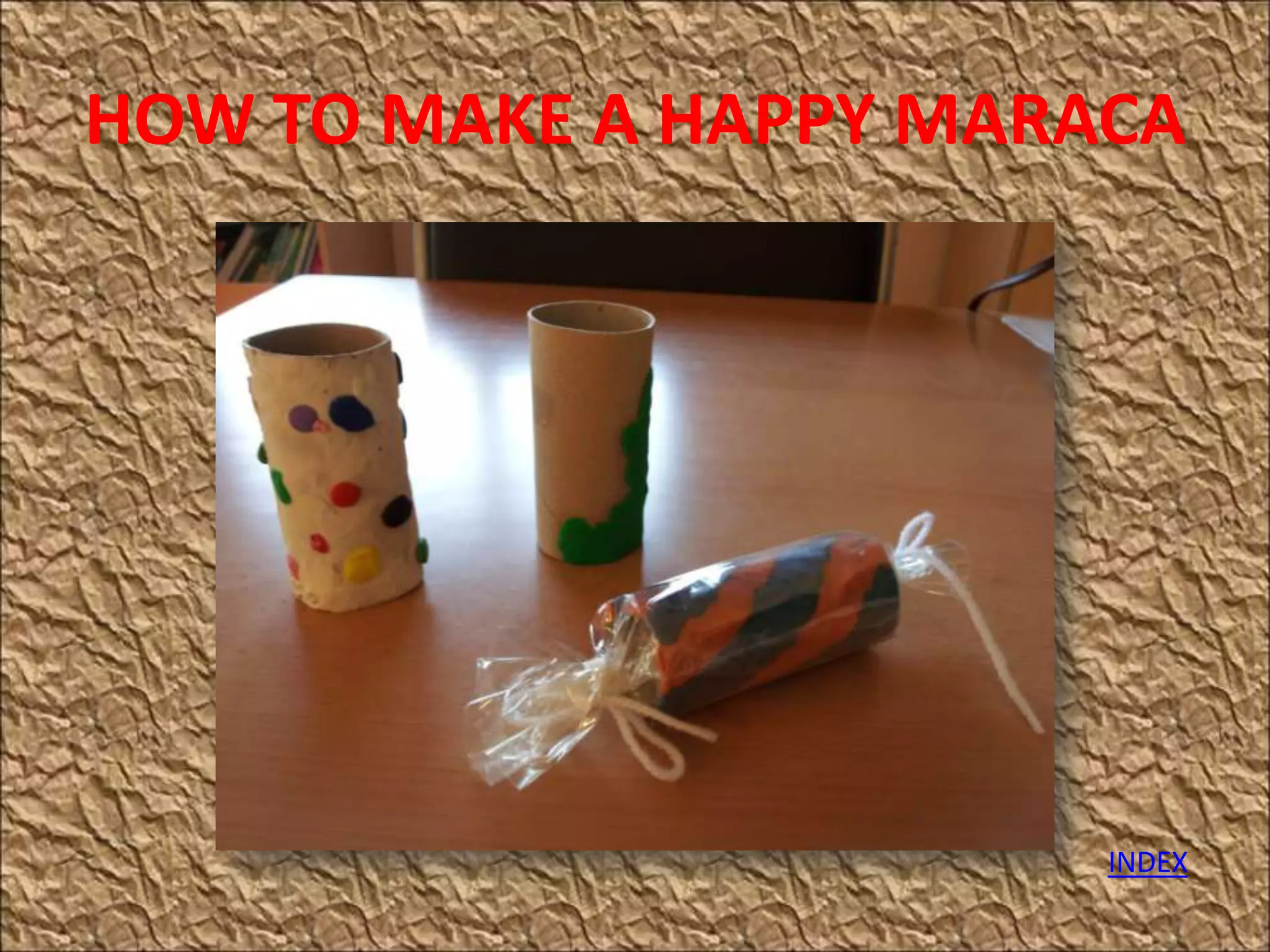 HOW TO MAKE A HAPPY MARACA
INDEX