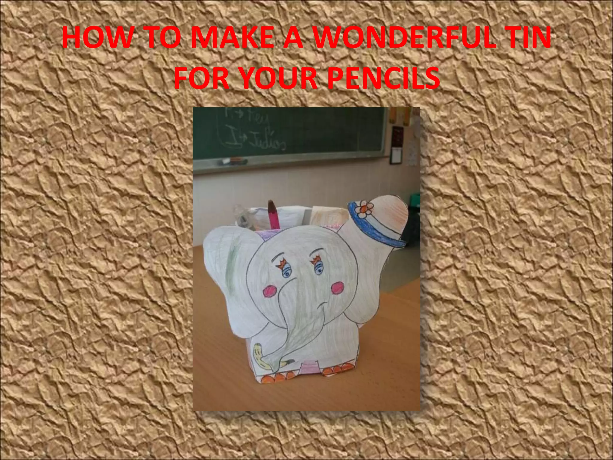 HOW TO MAKE A WONDERFUL TIN
FOR YOUR PENCILS