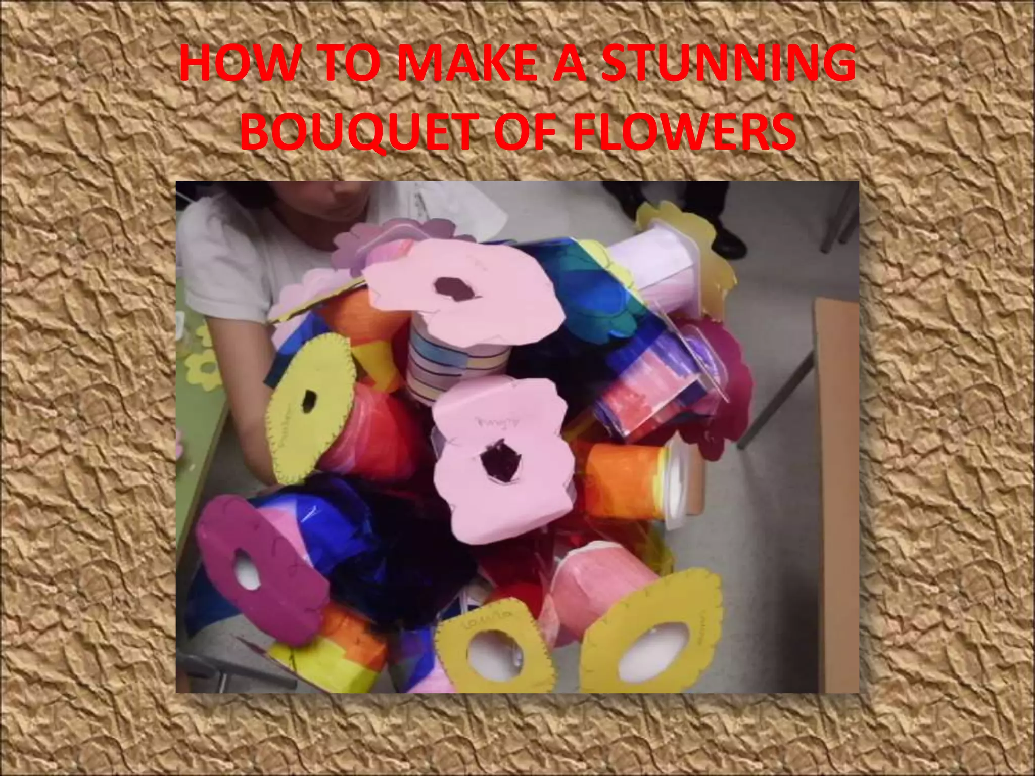 HOW TO MAKE A STUNNING
BOUQUET OF FLOWERS