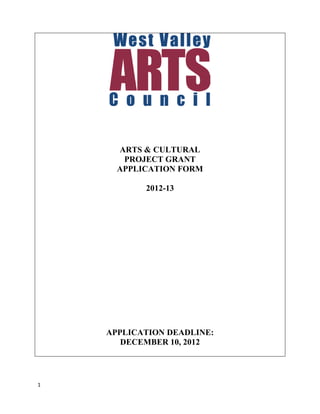 ARTS & CULTURAL
       PROJECT GRANT
      APPLICATION FORM

           2012-13




    APPLICATION DEADLINE:
       DECEMBER 10, 2012




1
 