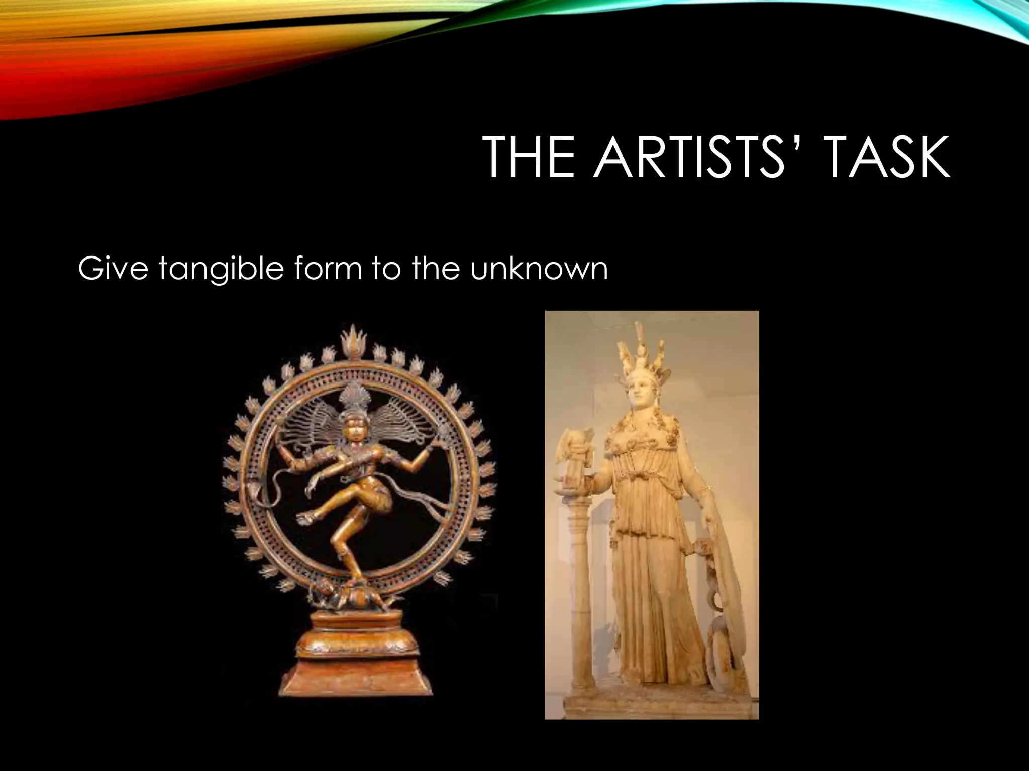 THE ARTISTS’ TASK
Give tangible form to the unknown
 