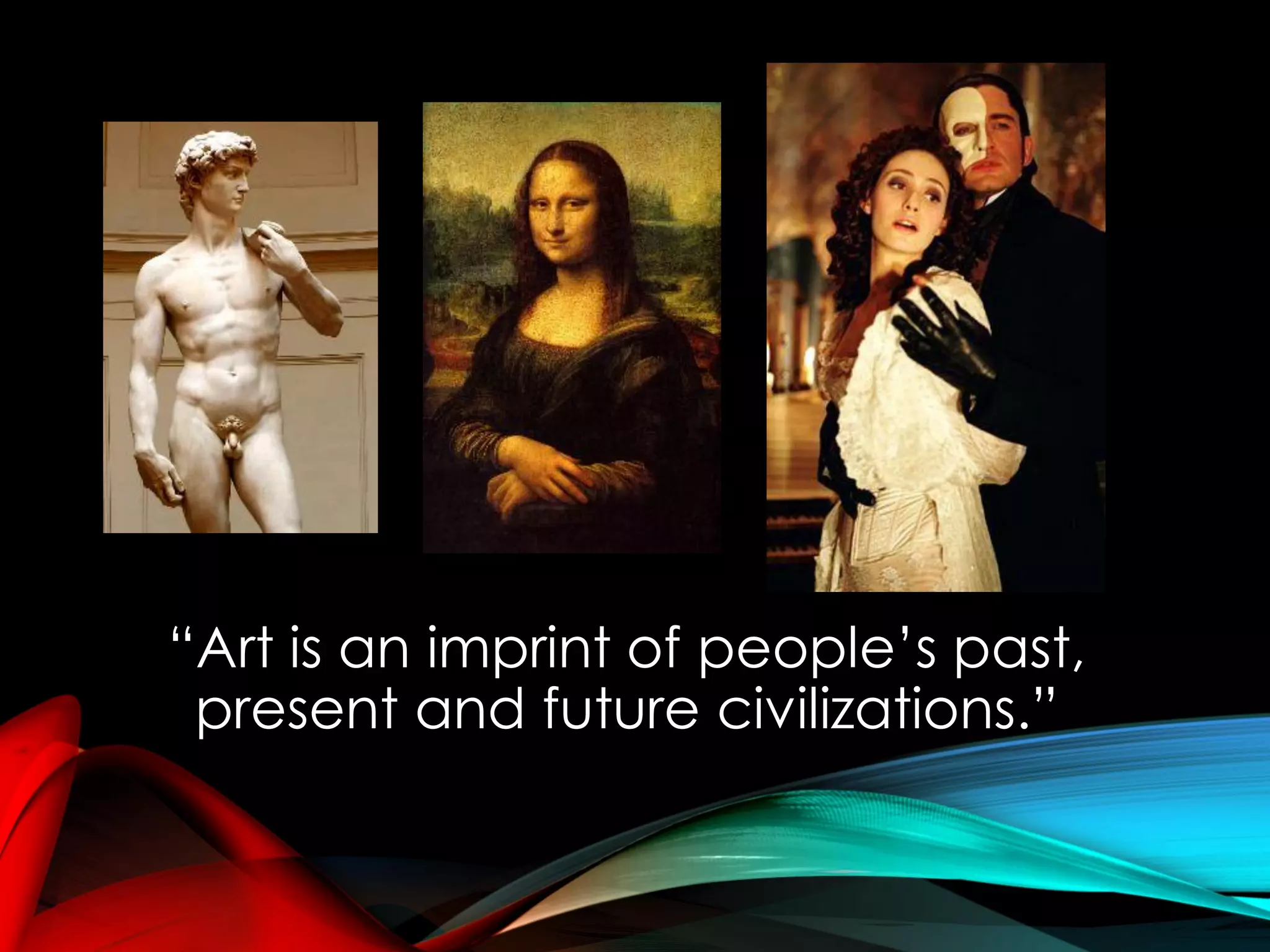 “Art is an imprint of people’s past,
present and future civilizations.”
 