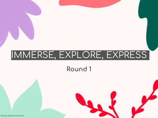 #Poetry4MentalHealth
#Poetry4MentalHealth
IMMERSE, EXPLORE, EXPRESS
Round 1
 