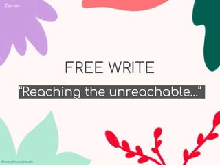#Poetry4MentalHealth
#Poetry4MentalHealth
FREE WRITE
“Reaching the unreachable...”
Express
 