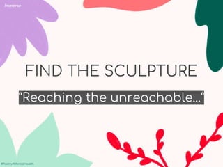 #Poetry4MentalHealth
#Poetry4MentalHealth
FIND THE SCULPTURE
“Reaching the unreachable...”
Immerse
 