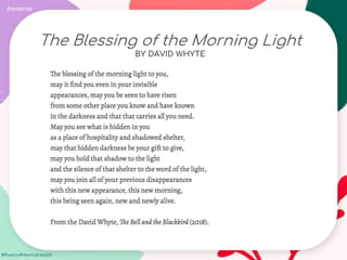 #Poetry4MentalHealth
The Blessing of the Morning Light
BY DAVID WHYTE
Immerse
 