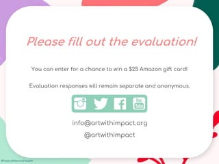 #Poetry4MentalHealth
Please fill out the evaluation!
@artwithimpact
info@artwithimpact.org
You can enter for a chance to win a $25 Amazon gift card!
Evaluation responses will remain separate and anonymous.
 