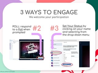 #Poetry4MentalHealth
POLL: respond
to a Poll when
prompted
#2
Set Your Status by
clicking on your name
and selecting from
the drop-down menu
#3
3 WAYS TO ENGAGE
We welcome your participation
 