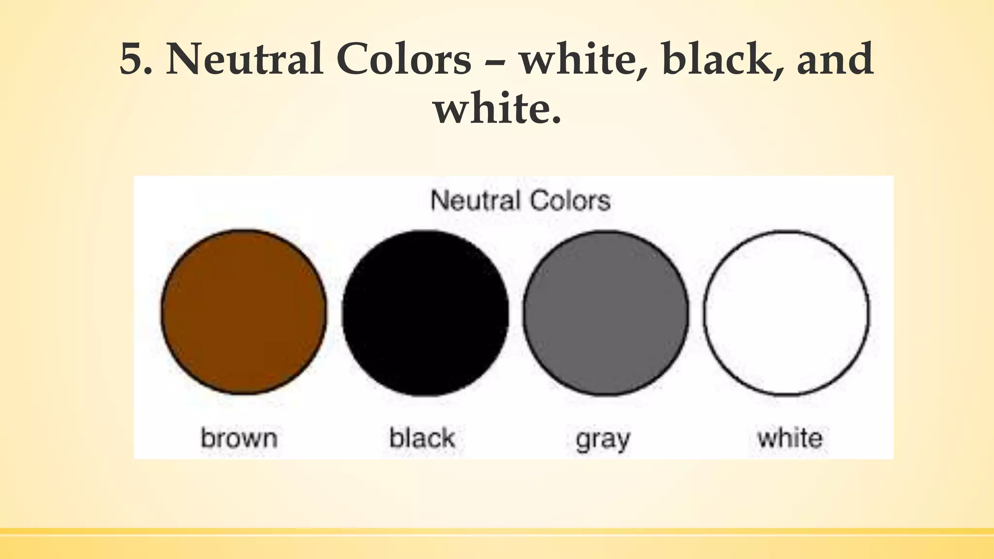 5. Neutral Colors – white, black, and
white.
 