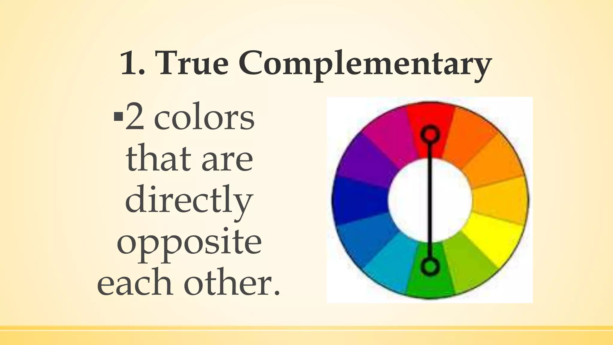 1. True Complementary
▪2 colors
that are
directly
opposite
each other.
 