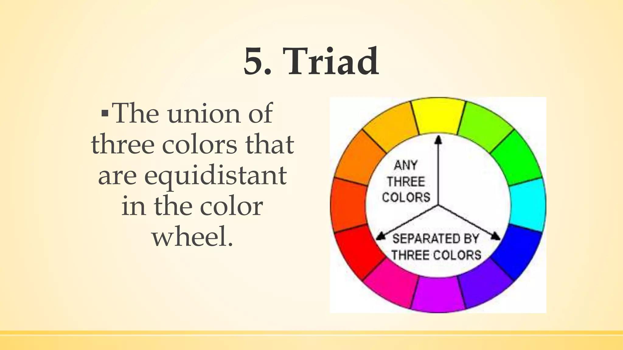 5. Triad
▪The union of
three colors that
are equidistant
in the color
wheel.
 