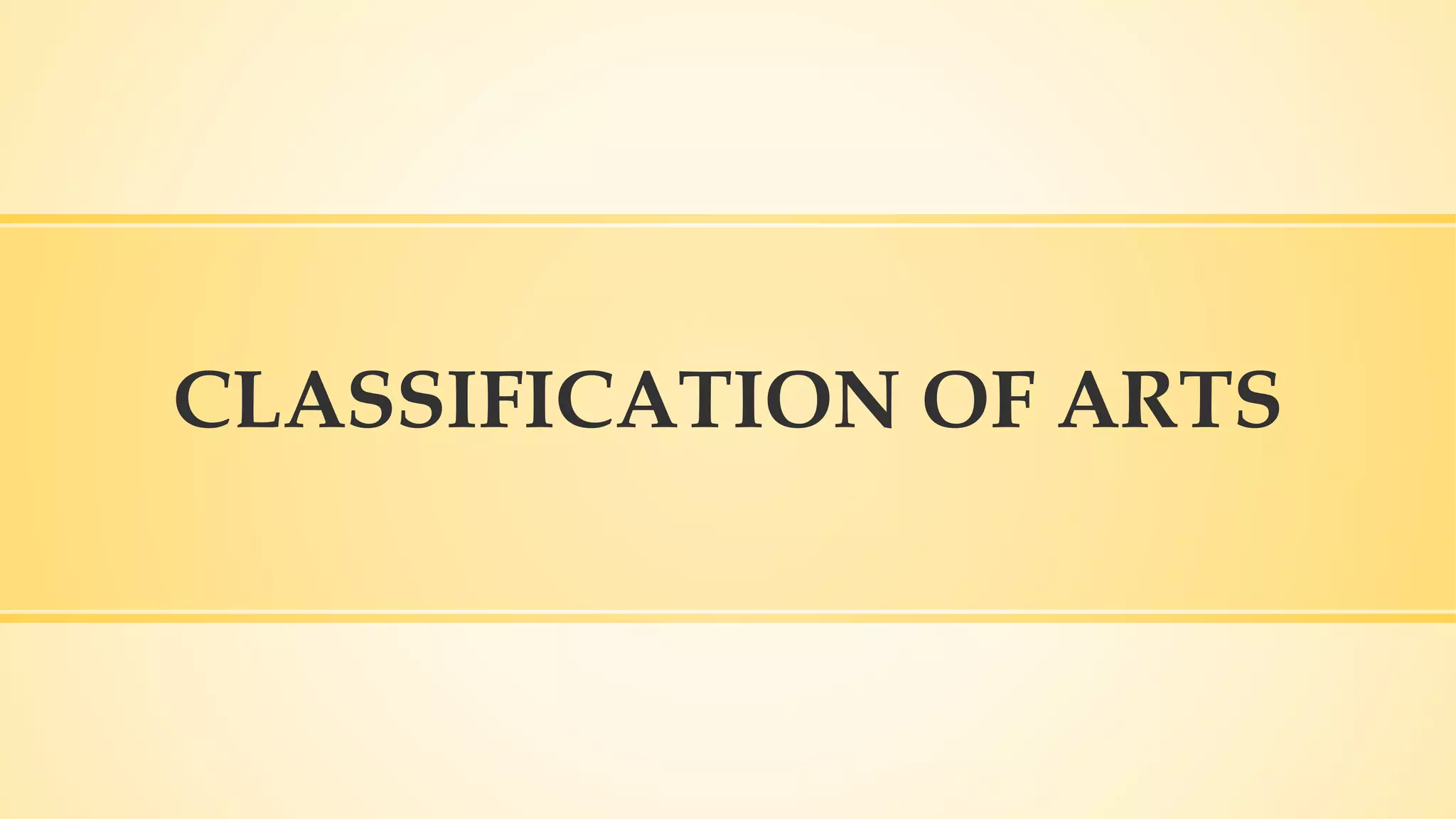 CLASSIFICATION OF ARTS
 