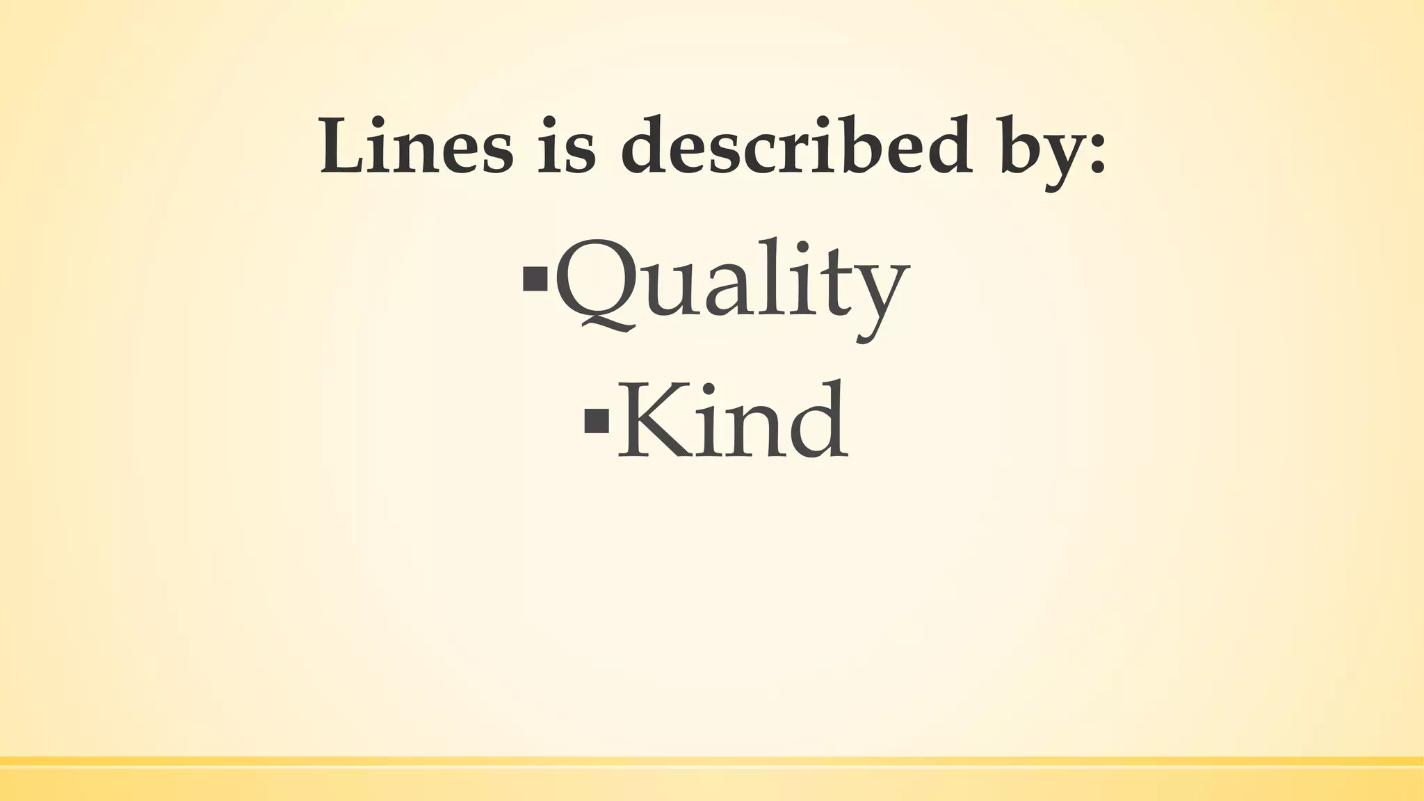 Lines is described by:
▪Quality
▪Kind
 