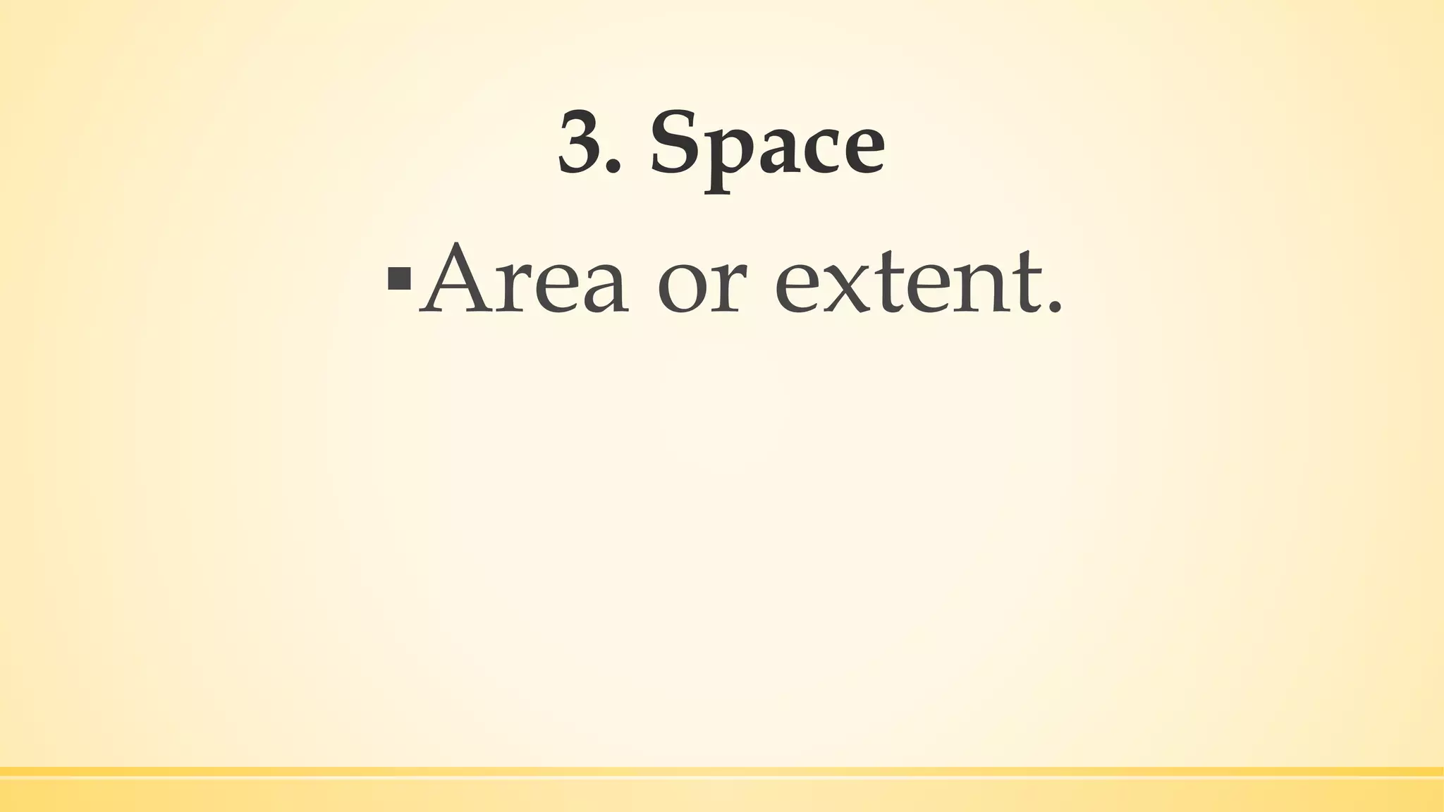 3. Space
▪Area or extent.
 
