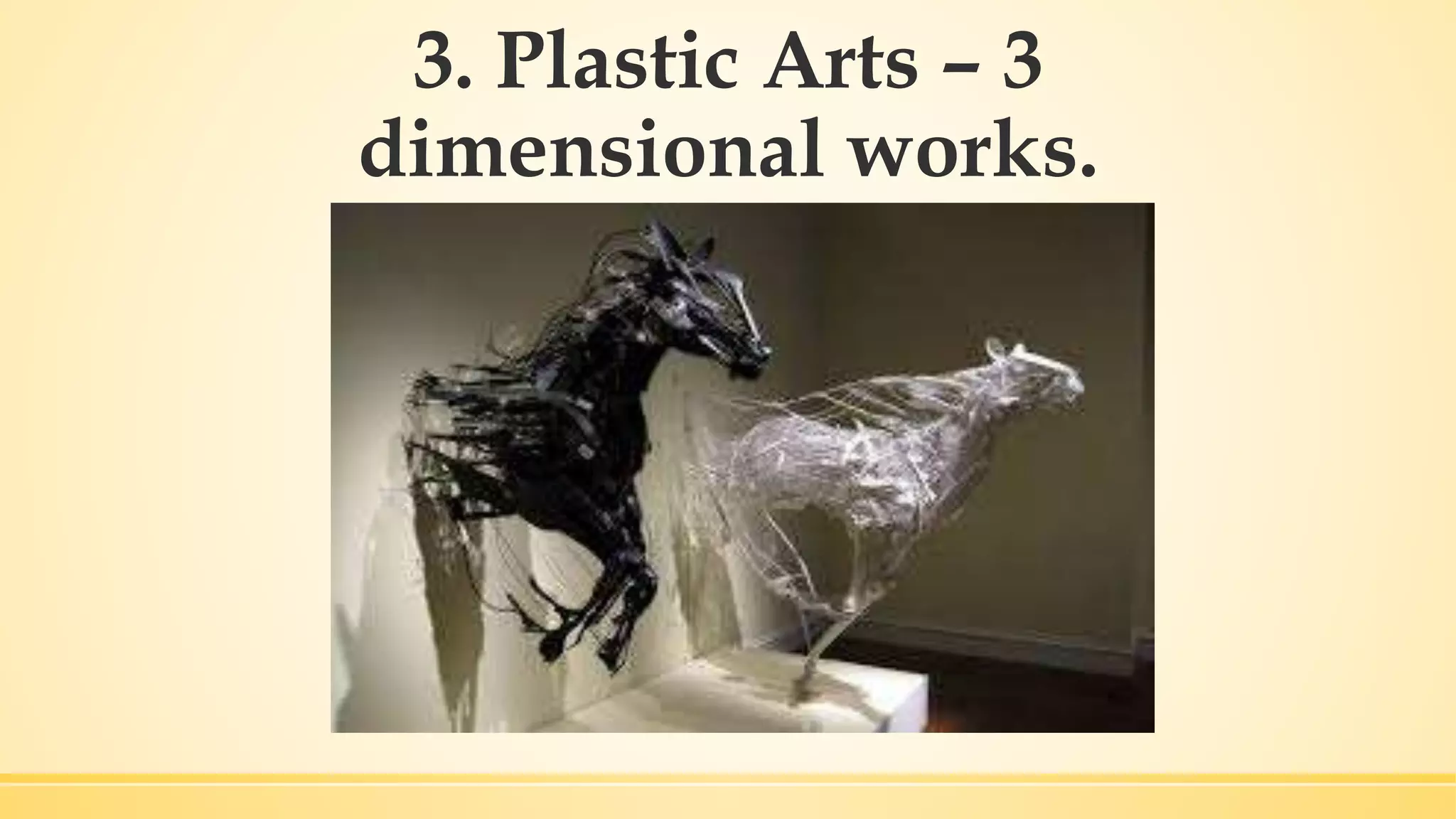 3. Plastic Arts – 3
dimensional works.
 