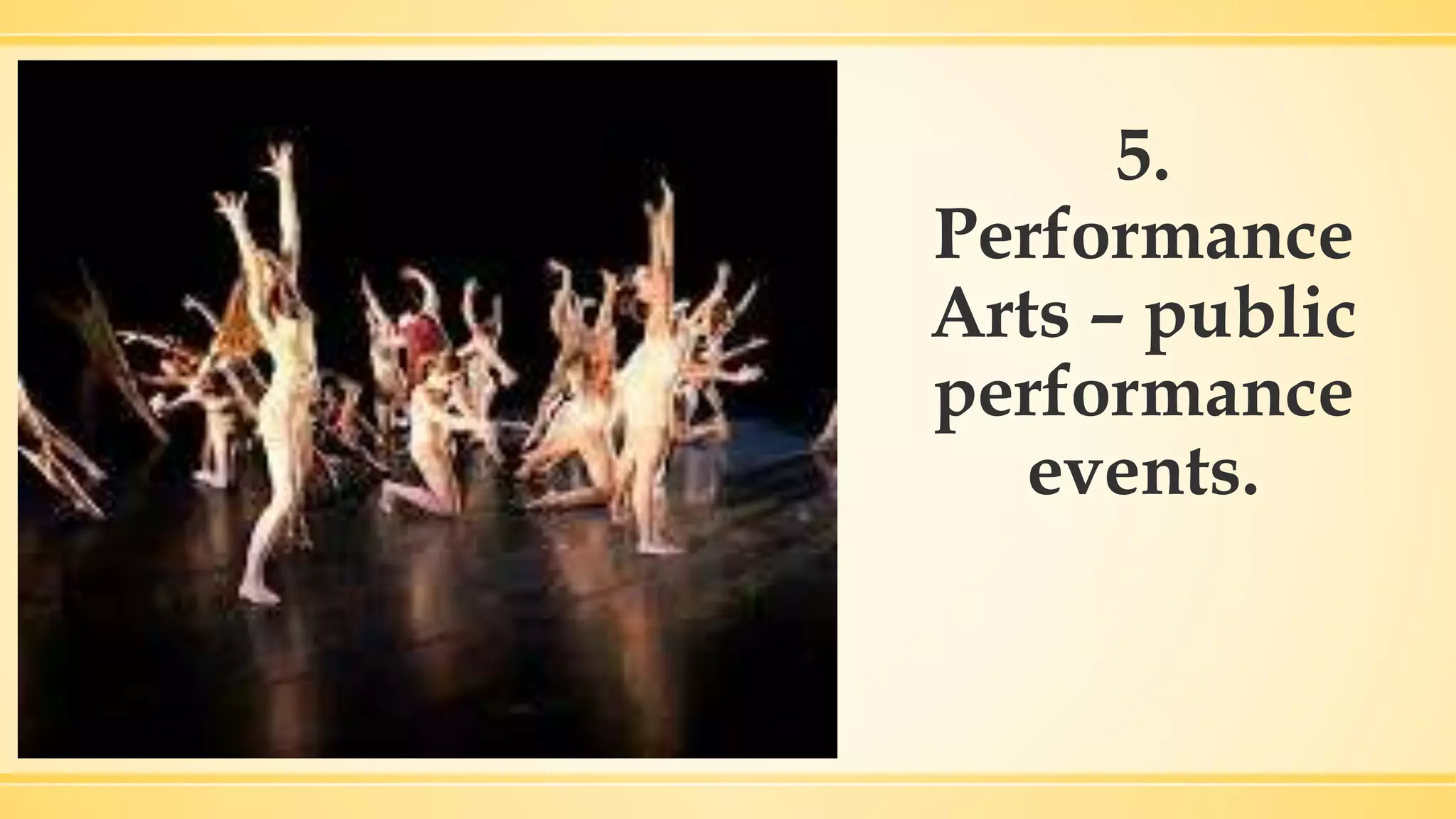 5.
Performance
Arts – public
performance
events.
 