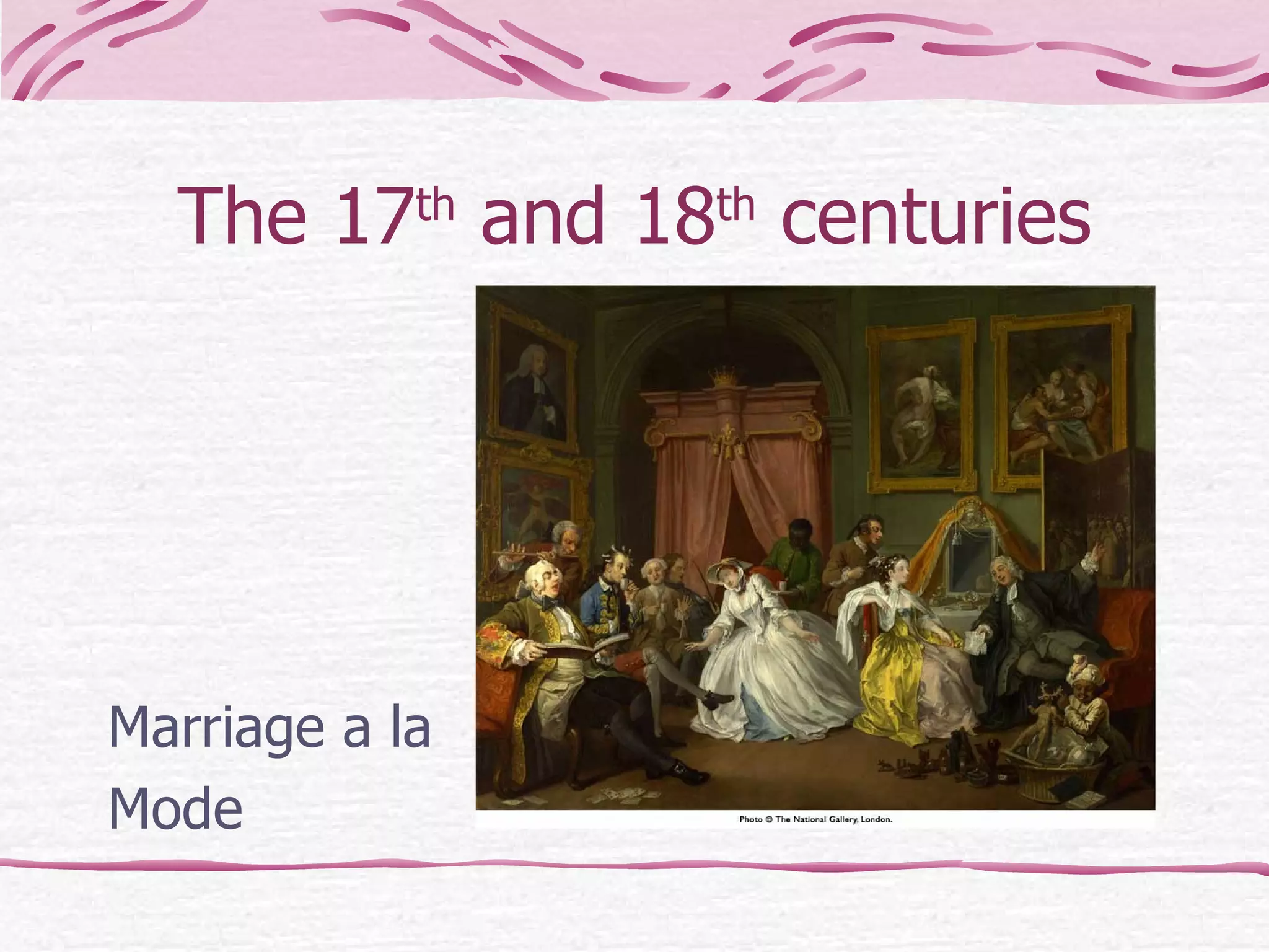 The 17 th  and 18 th  centuries Marriage a la  Mode 