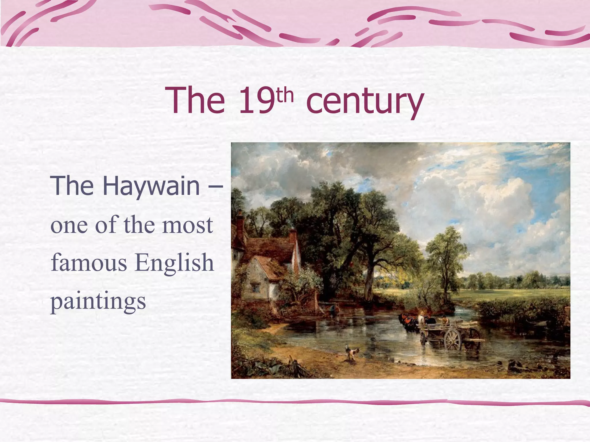 The 19 th  century The Haywain –  one of the most  famous English  paintings 
