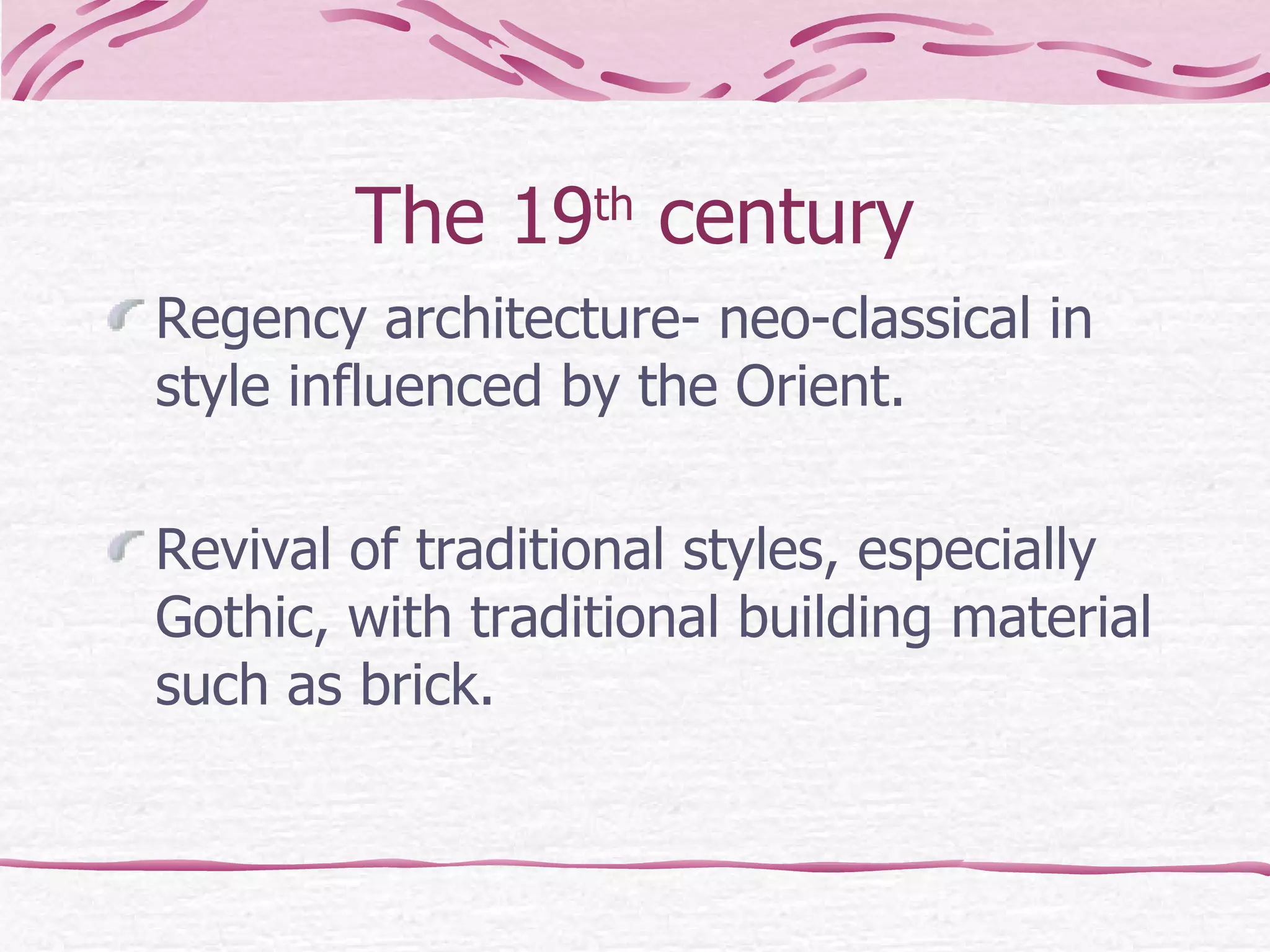 The 19 th  century Regency architecture- neo-classical in style influenced by the Orient. Revival of traditional styles, especially Gothic, with traditional building material such as brick. 