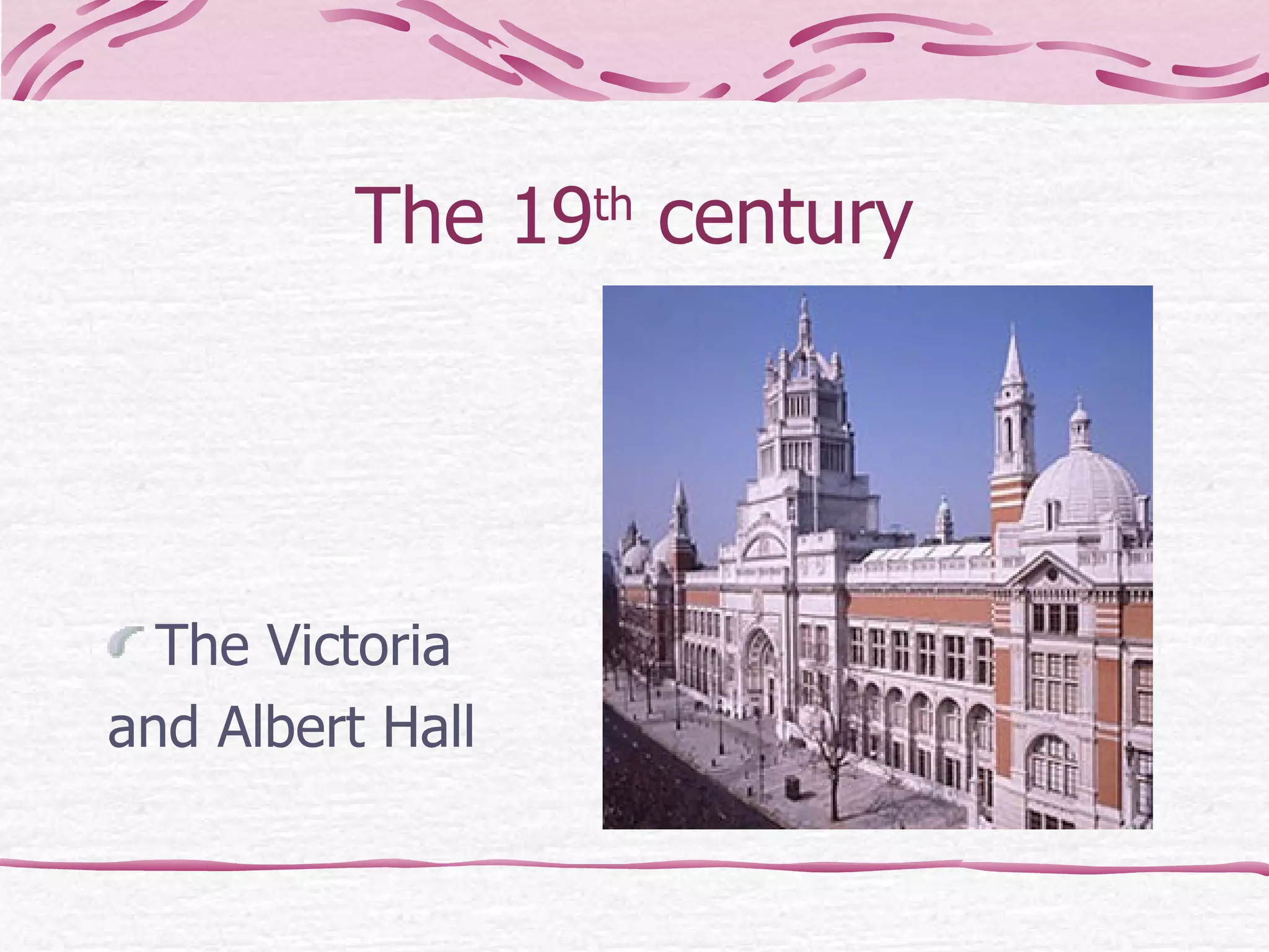 The 19 th  century The Victoria  and Albert Hall 