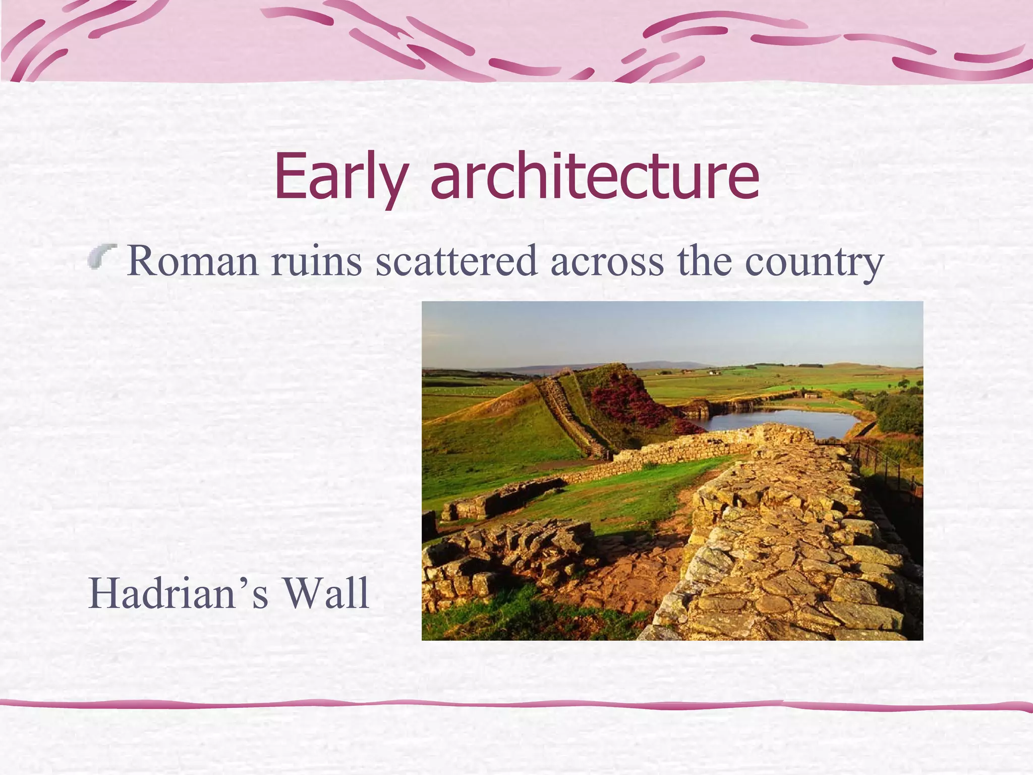Early architecture Roman ruins scattered across the country Hadrian’s Wall   