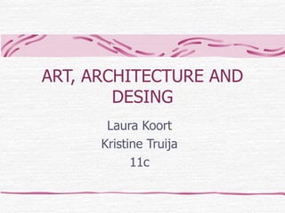 ART, ARCHITECTURE AND DESING Laura Koort Kristine Truija 11c 