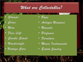 What are Collectables?StampsCoinsWineFace LiftCandle StandHandicraftsVintage CarsBags